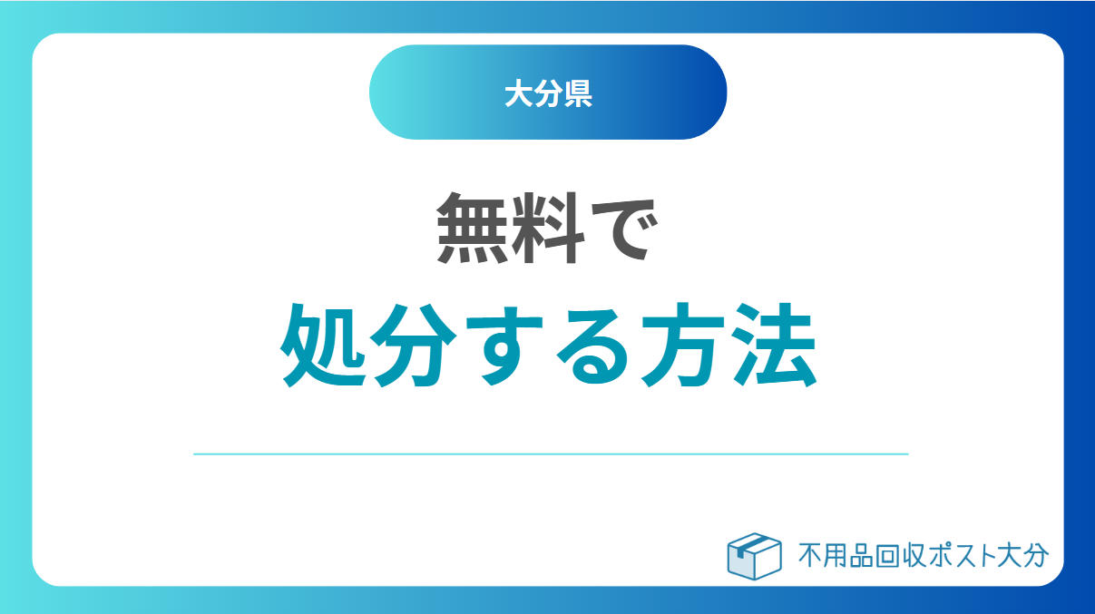 大分で不用品を無料処分する方法